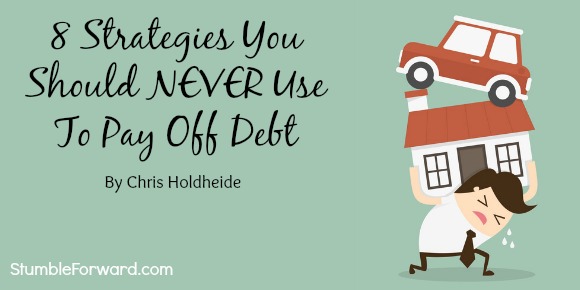 8 Strategies You Should NEVER Use To Pay Off Debt